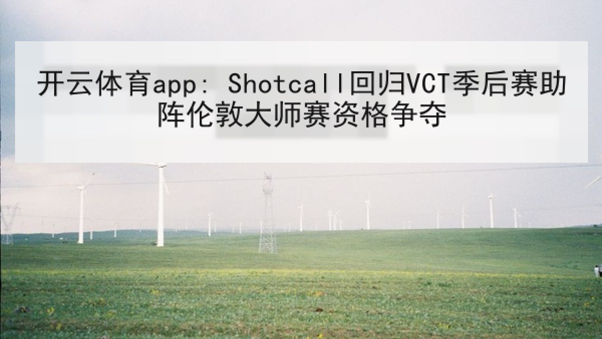 开云体育app: Shotcall回归VCT季后赛助阵伦敦大师赛资格争夺