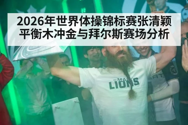 2026年世界体操锦标赛张清颖平衡木冲金与拜尔斯赛场分析